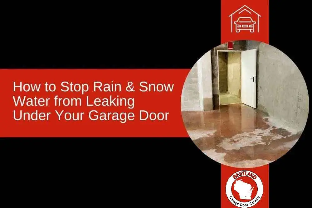 A red and black image with the text "How to Stop Rain & Snow Water from Leaking Under Your Garage Door" alongside a photo of…| Bestland Garage Door Service – Green Bay Garage Door Repair