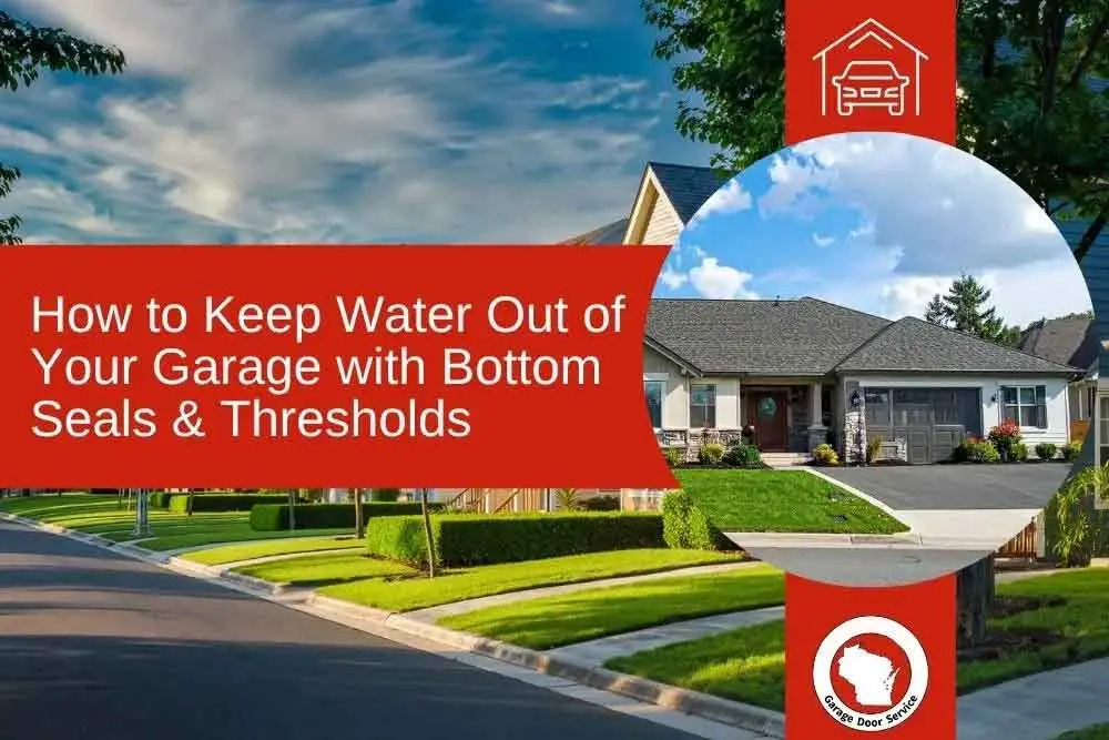 A modern suburban house with a gray garage door is shown under a blue sky. The text overlay reads, "How to Keep Water Out of Your Garage with Bottom Seals & Thresholds," highlighting garage door repair services in Green Bay and Appleton.| Bestland Garage Door Service – Green Bay Garage Door Repair